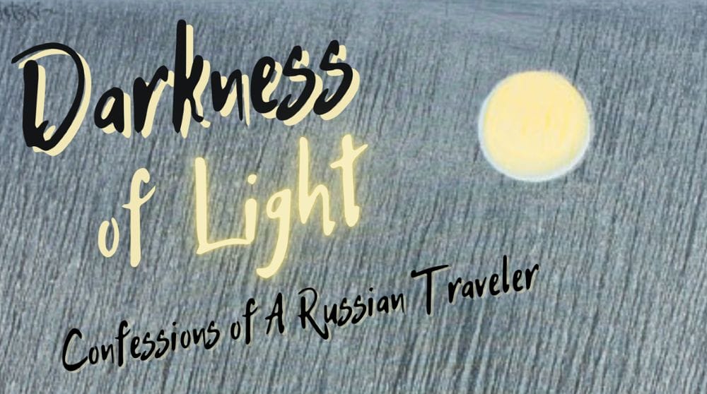 Pivot Productions DARKNESS OF LIGHT ​CONFESSIONS OF A RUSSIAN TRAVELER
