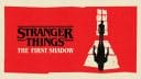 STRANGER THINGS: THE FIRST SHADOW